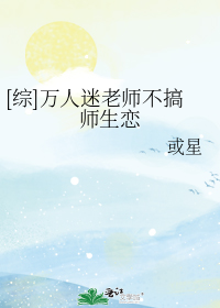 [综]万人迷老师不搞师生恋