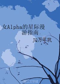 女Alpha的星际漫游指南